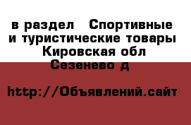  в раздел : Спортивные и туристические товары . Кировская обл.,Сезенево д.